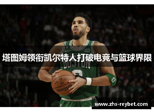 塔图姆领衔凯尔特人打破电竞与篮球界限