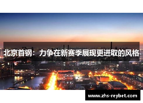 北京首钢：力争在新赛季展现更进取的风格