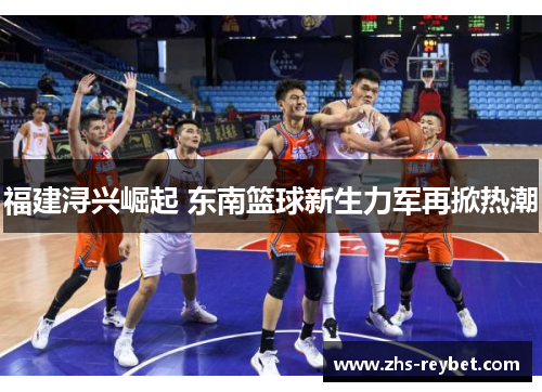 福建浔兴崛起 东南篮球新生力军再掀热潮
