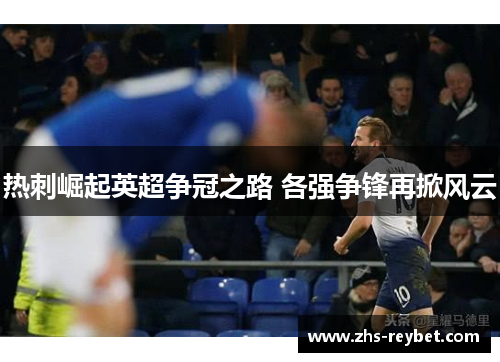 热刺崛起英超争冠之路 各强争锋再掀风云