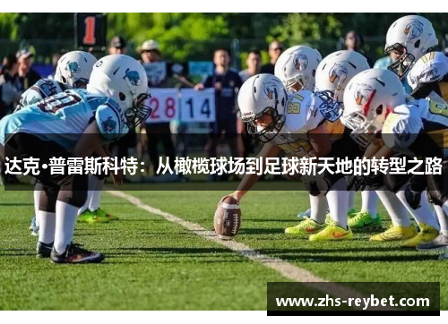 达克·普雷斯科特：从橄榄球场到足球新天地的转型之路