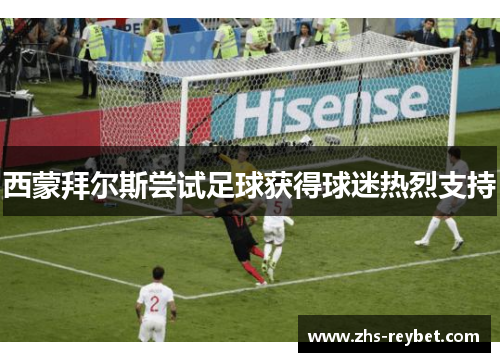 西蒙拜尔斯尝试足球获得球迷热烈支持